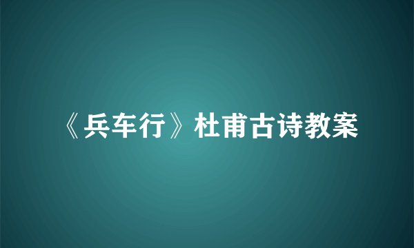 《兵车行》杜甫古诗教案
