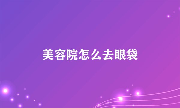 美容院怎么去眼袋