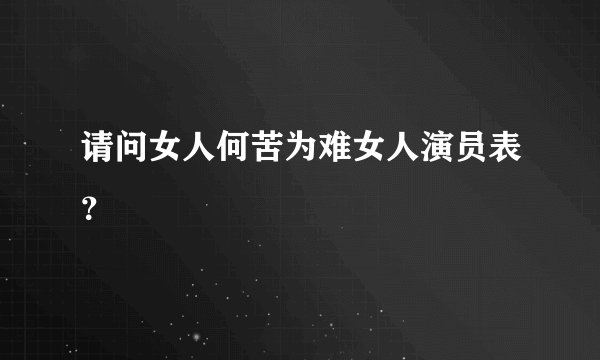 请问女人何苦为难女人演员表？