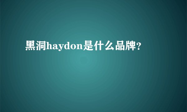 黑洞haydon是什么品牌？