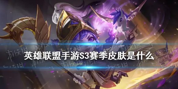 《英雄联盟手游》S3赛季皮肤是什么 S3赛季皮肤介绍