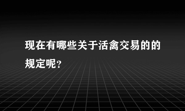 现在有哪些关于活禽交易的的规定呢？