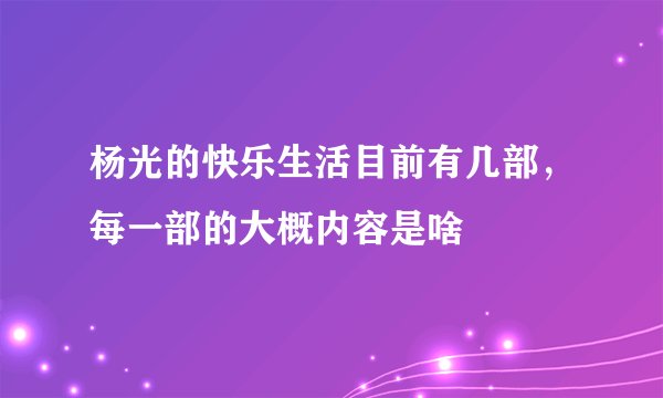 杨光的快乐生活目前有几部，每一部的大概内容是啥