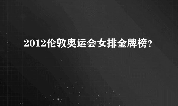 2012伦敦奥运会女排金牌榜？