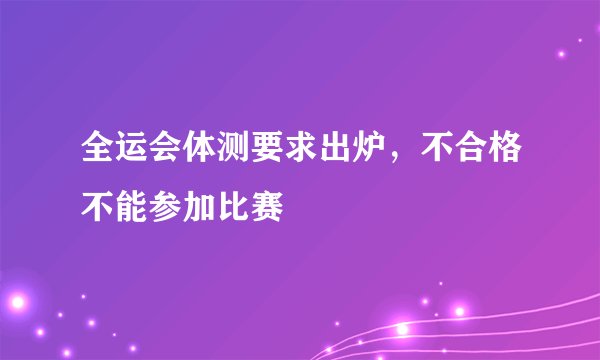 全运会体测要求出炉，不合格不能参加比赛