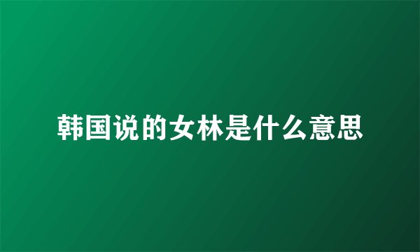 韩国说的女林是什么意思