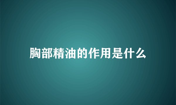 胸部精油的作用是什么