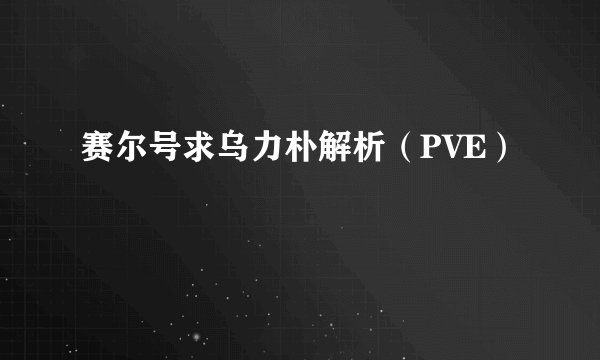 赛尔号求乌力朴解析（PVE）
