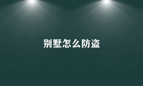 别墅怎么防盗