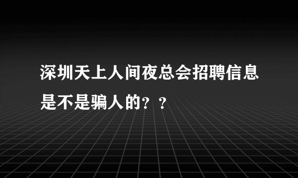 深圳天上人间夜总会招聘信息是不是骗人的？？