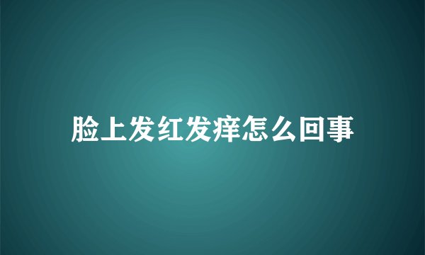 脸上发红发痒怎么回事