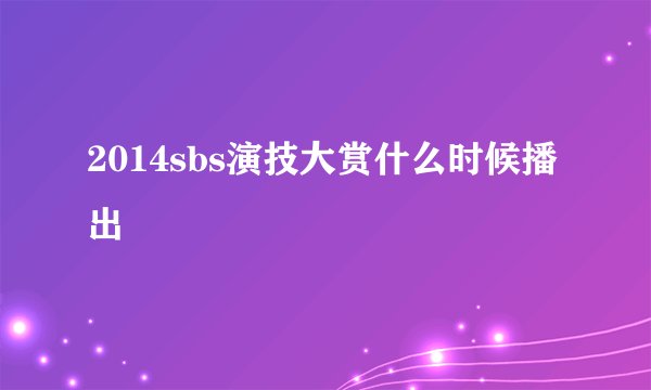 2014sbs演技大赏什么时候播出