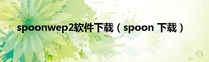 spoonwep2软件下载（spoon 下载）