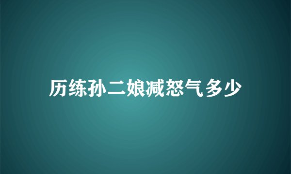 历练孙二娘减怒气多少