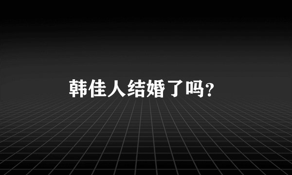 韩佳人结婚了吗？