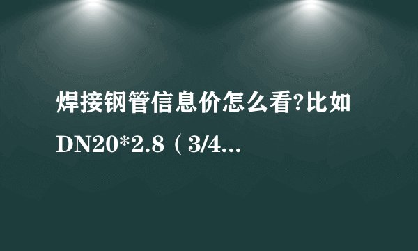 焊接钢管信息价怎么看?比如DN20*2.8(3/4’’),DN20*3.5(3/4’’),括号里面的数据什么意思?怎么选?