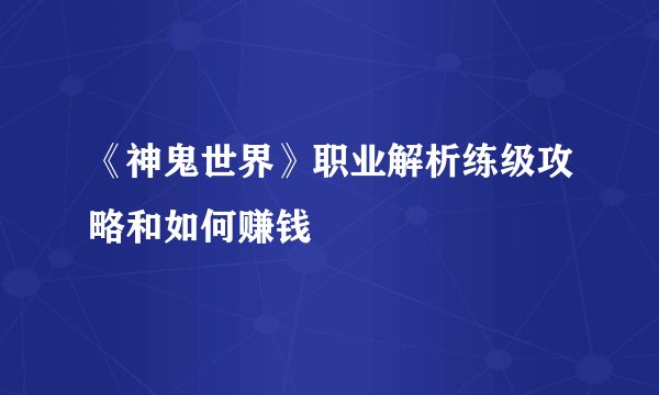 《神鬼世界》职业解析练级攻略和如何赚钱