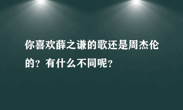 你喜欢薛之谦的歌还是周杰伦的？有什么不同呢？
