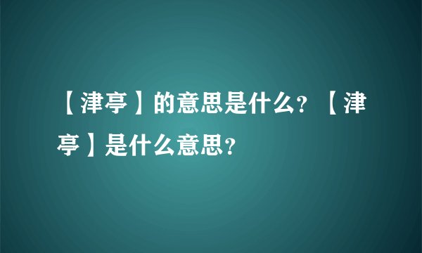 【津亭】的意思是什么？【津亭】是什么意思？