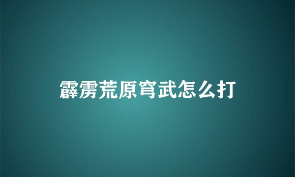 霹雳荒原穹武怎么打