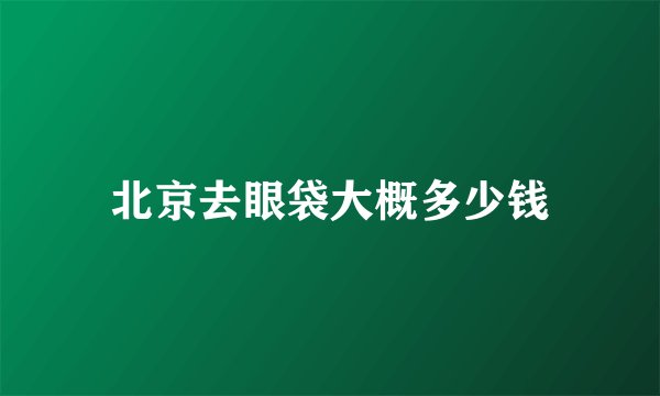 北京去眼袋大概多少钱