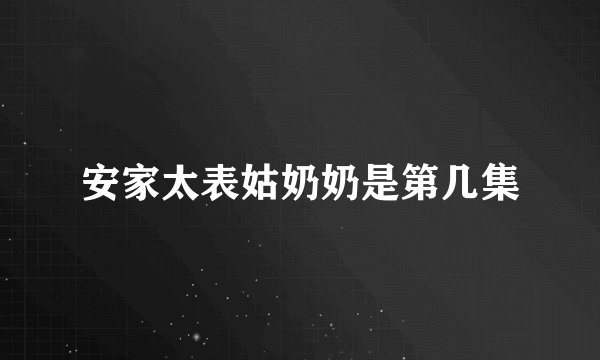 安家太表姑奶奶是第几集