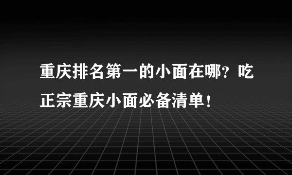 重庆排名第一的小面在哪？吃正宗重庆小面必备清单！
