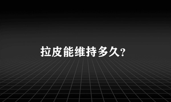 拉皮能维持多久？