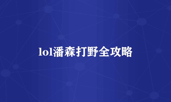 lol潘森打野全攻略