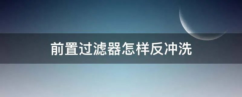 前置过滤器怎样反冲洗
