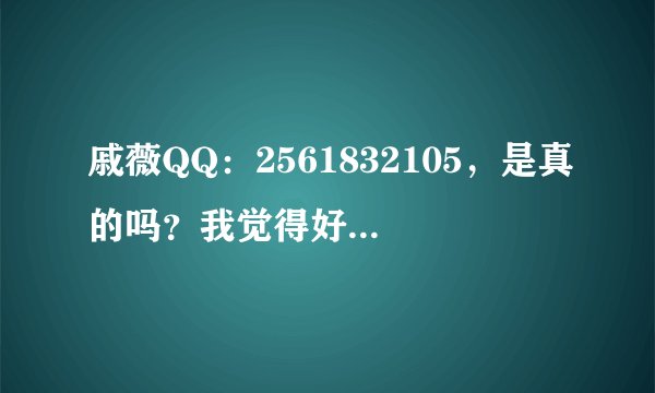 戚薇QQ：2561832105，是真的吗？我觉得好像是真的，看她qq空间主页，你们觉得呢？