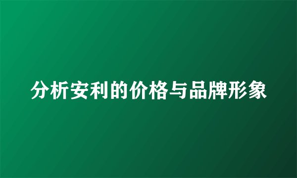 分析安利的价格与品牌形象