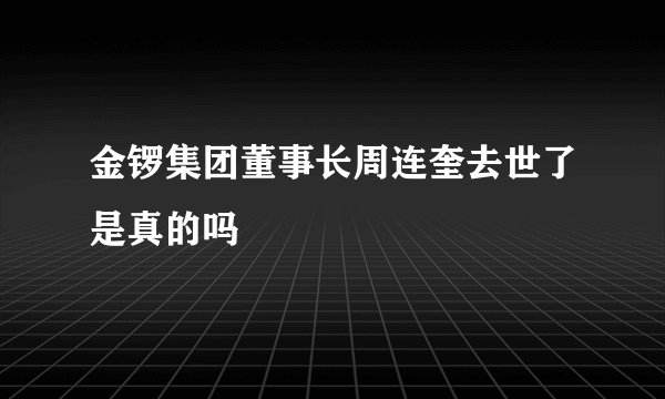 金锣集团董事长周连奎去世了是真的吗