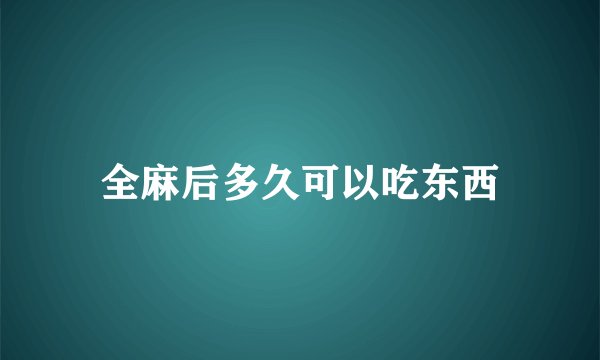 全麻后多久可以吃东西