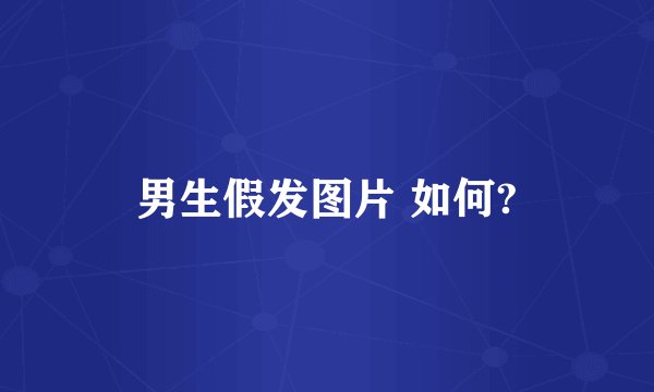 男生假发图片 如何?