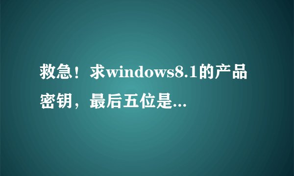 救急！求windows8.1的产品密钥，最后五位是JTXG3