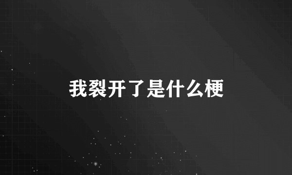 我裂开了是什么梗