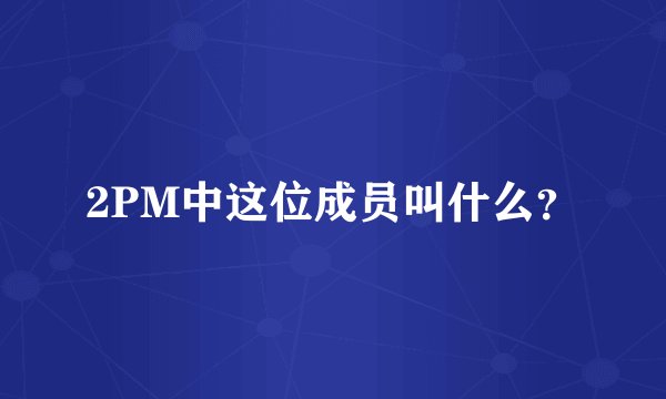 2PM中这位成员叫什么？