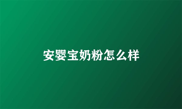 安婴宝奶粉怎么样