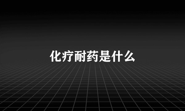 化疗耐药是什么