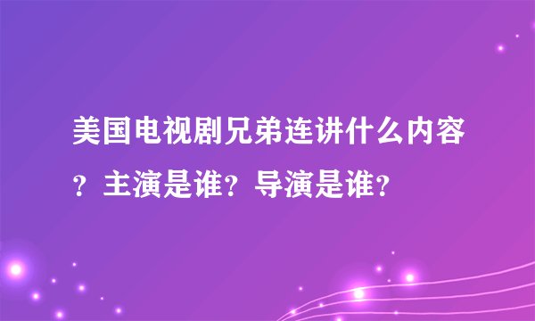 美国电视剧兄弟连讲什么内容?主演是谁?导演是谁?