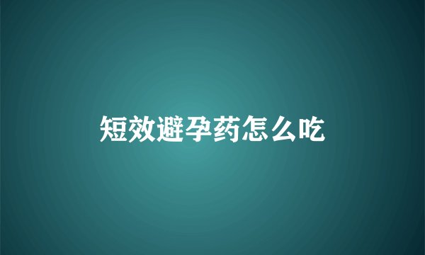 短效避孕药怎么吃