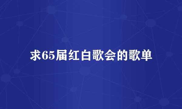 求65届红白歌会的歌单