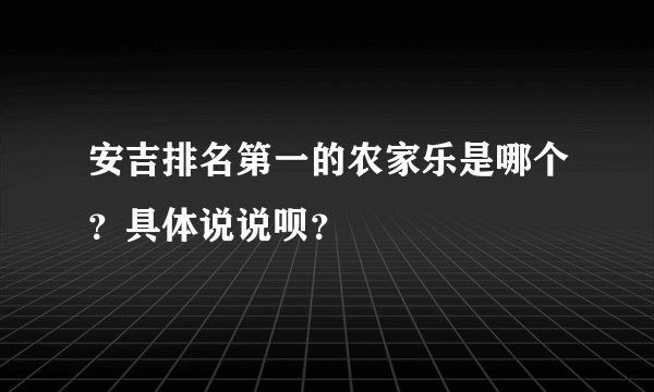 安吉排名第一的农家乐是哪个？具体说说呗？