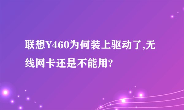 联想Y460为何装上驱动了,无线网卡还是不能用?