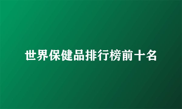 世界保健品排行榜前十名