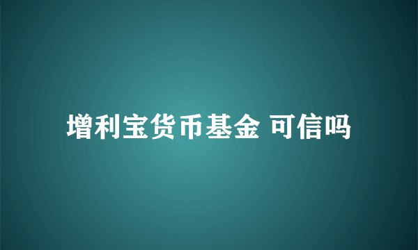 增利宝货币基金 可信吗