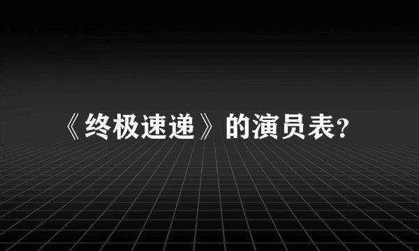 《终极速递》的演员表?