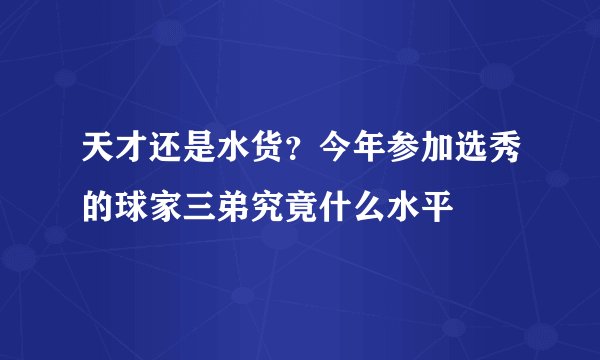 天才还是水货？今年参加选秀的球家三弟究竟什么水平