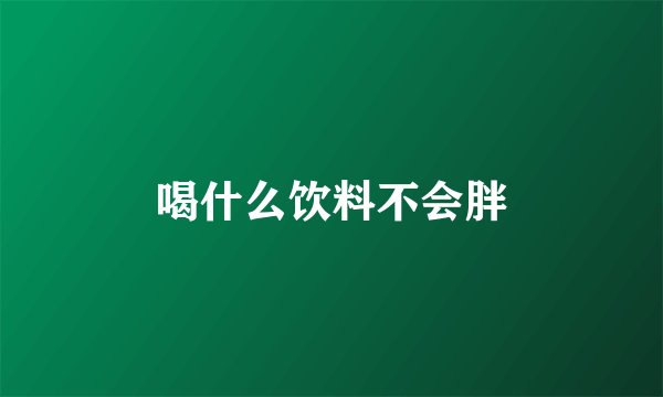 喝什么饮料不会胖